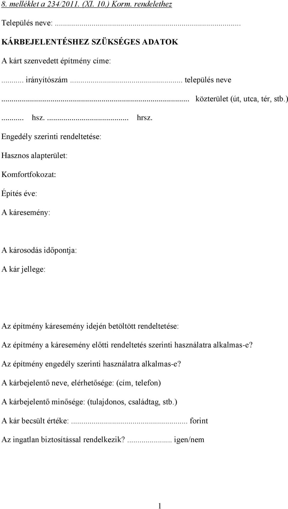 Engedély szerinti rendeltetése: Hasznos alapterület: Komfortfokozat: Építés éve: A káresemény: A károsodás időpontja: A kár jellege: Az építmény káresemény idején betöltött