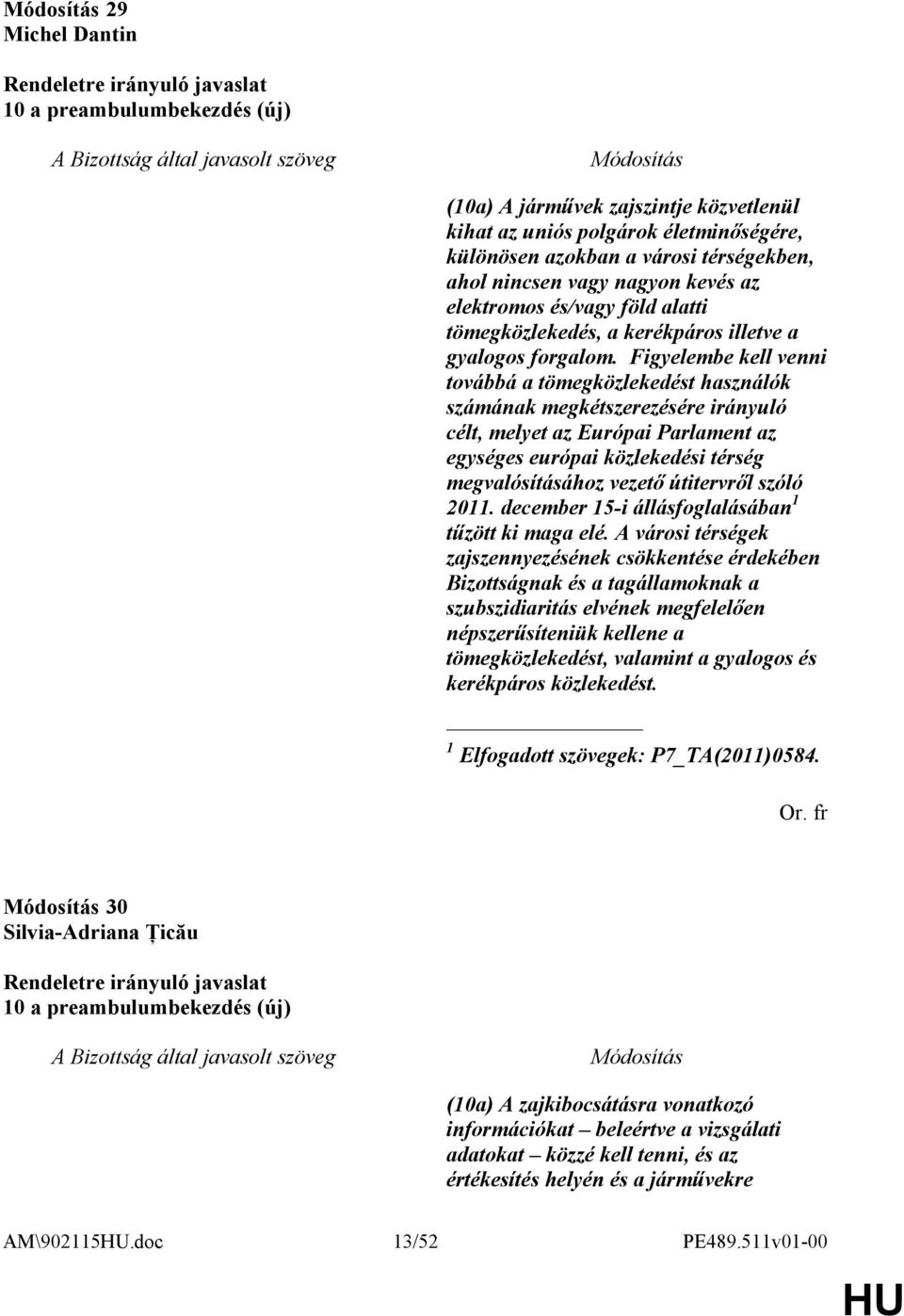 Figyelembe kell venni továbbá a tömegközlekedést használók számának megkétszerezésére irányuló célt, melyet az Európai Parlament az egységes európai közlekedési térség megvalósításához vezető