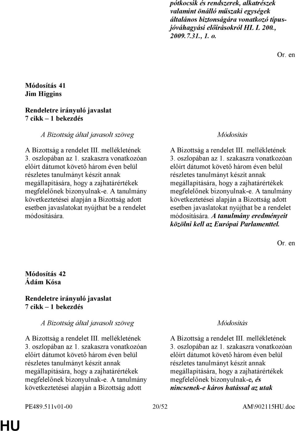 szakaszra vonatkozóan előírt dátumot követő három éven belül részletes tanulmányt készít annak megállapítására, hogy a zaj megfelelőnek bizonyulnak-e.