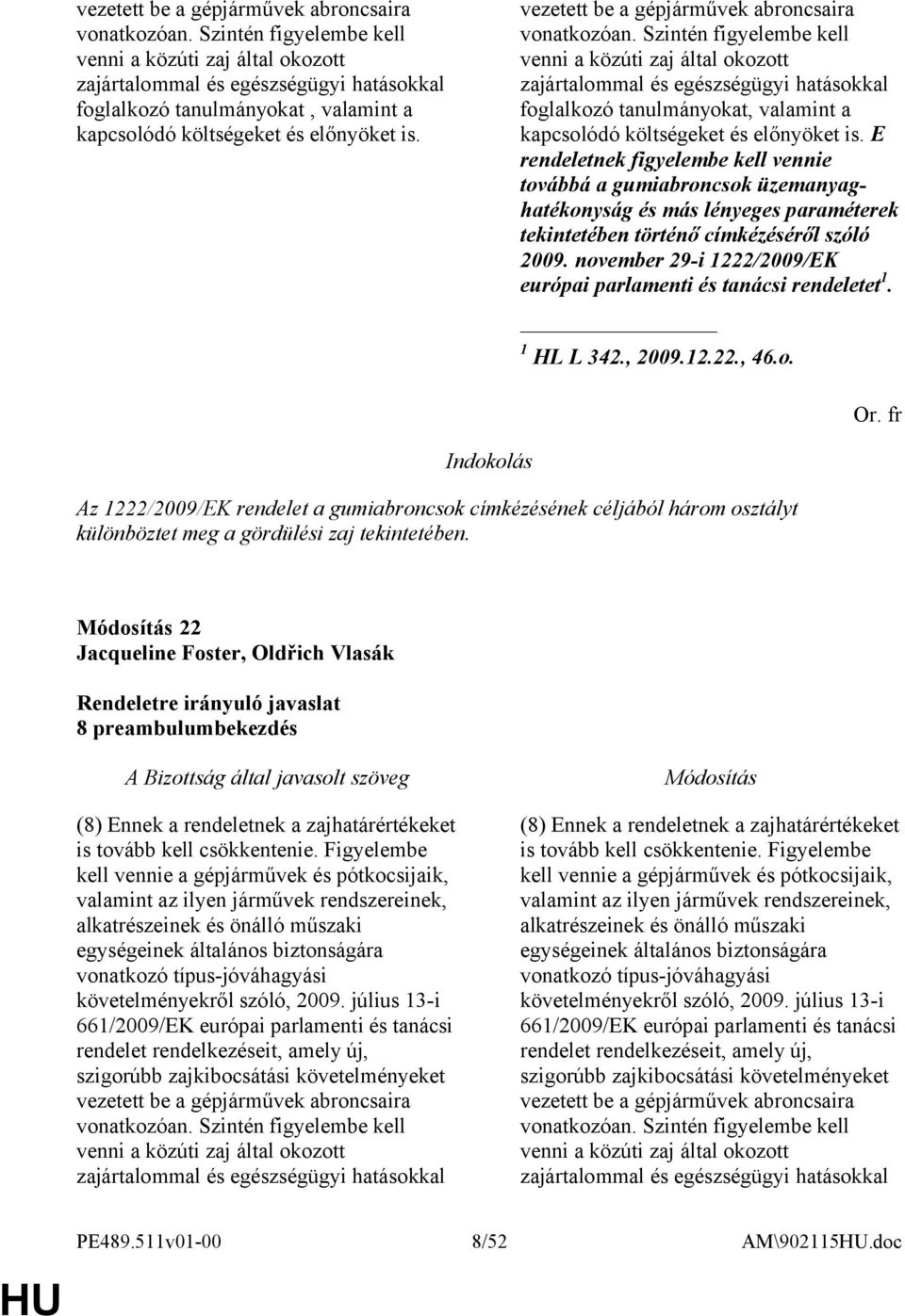 E rendeletnek figyelembe kell vennie továbbá a gumiabroncsok üzemanyaghatékonyság és más lényeges paraméterek tekintetében történő címkézéséről szóló 2009.