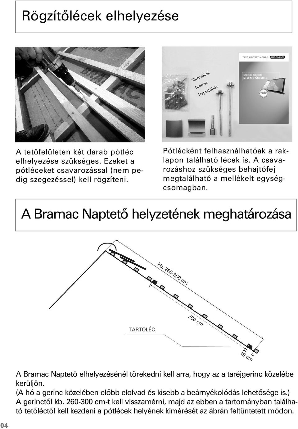 A Bramac Naptetõ helyzetének meghatározása A Bramac Naptetõ elhelyezésénél törekedni kell arra, hogy az a taréjgerinc közelébe kerüljön.