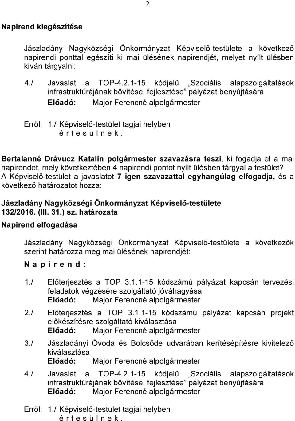 132/2016. (III. 31.) sz. határozata Napirend elfogadása a következők szerint határozza meg mai ülésének napirendjét: N a p i r e n d : 1./ Előterjesztés a TOP 3.1.1-15 kódszámú pályázat kapcsán tervezési feladatok végzésére szolgáltató jóváhagyása 2.