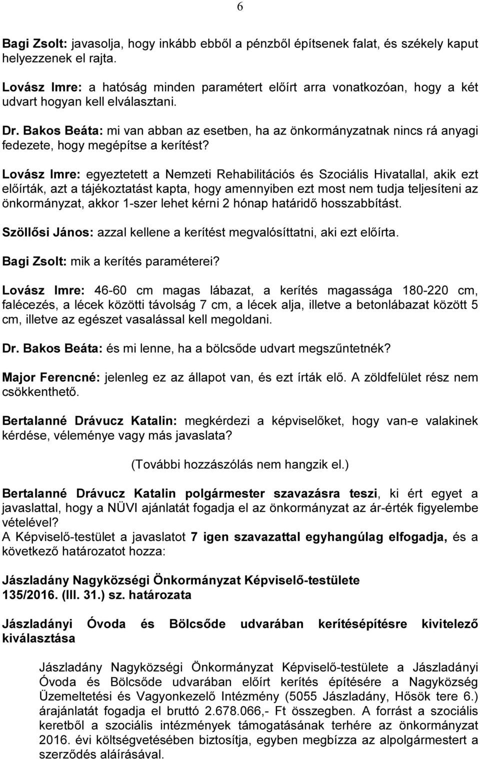 Bakos Beáta: mi van abban az esetben, ha az önkormányzatnak nincs rá anyagi fedezete, hogy megépítse a kerítést?