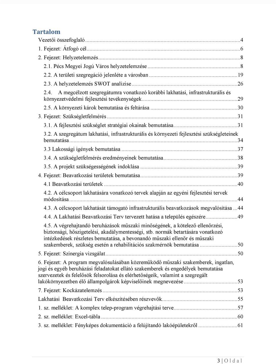 A környezeti károk bemutatása és feltárása... 30 3. Fejezet: Szükségletfelmérés... 31 3.1. A fejlesztési szükséglet stratégiai okainak bemutatása... 31 3.2.