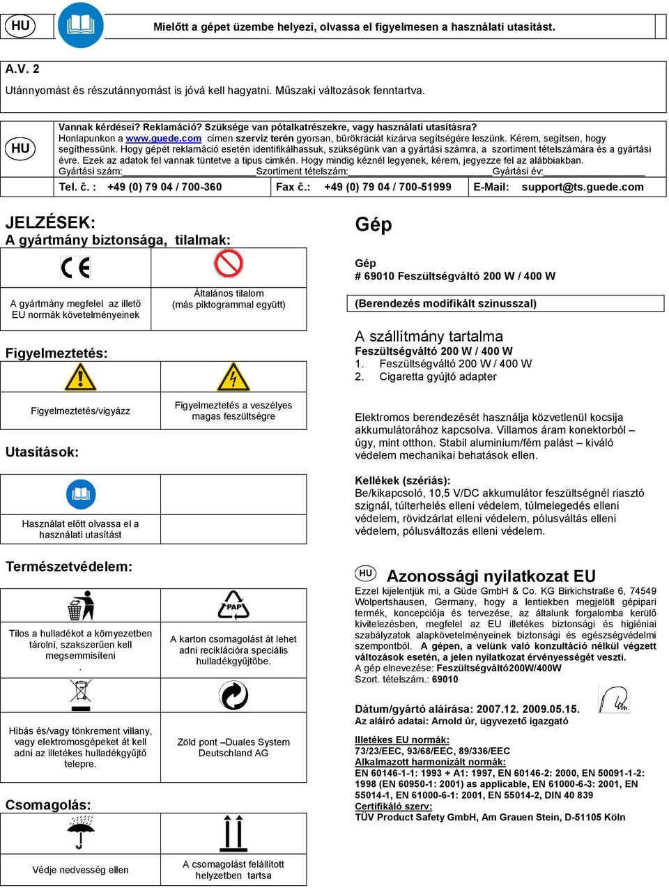 Kérem, segítsen, hogy segíthessünk. Hogy gépét reklamáció esetén identifikálhassuk, szükségünk van a gyártási számra, a szortiment tételszámára és a gyártási évre.