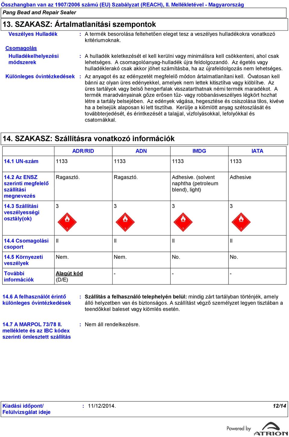 Az égetés vagy hulladéklerakó csak akkor jöhet számításba, ha az újrafeldolgozás nem lehetséges. Az anyagot és az edényzetét megfelelő módon ártalmatlanítani kell.