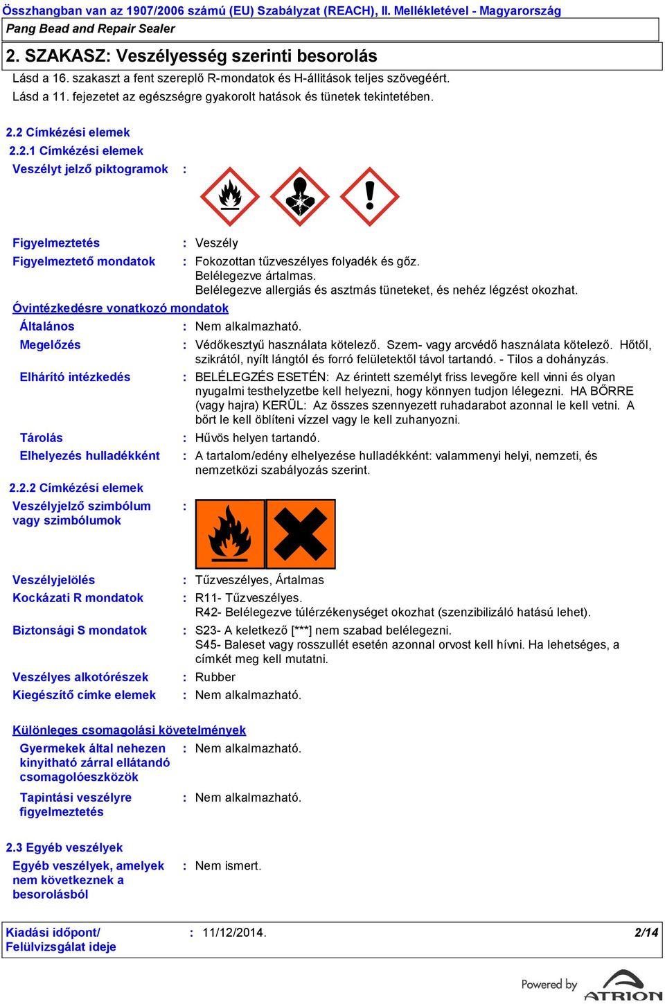 2 Címkézési elemek 2.2.1 Címkézési elemek Veszélyt jelző piktogramok Figyelmeztetés Figyelmeztető mondatok Óvintézkedésre vonatkozó mondatok Általános Megelőzés Elhárító intézkedés Tárolás Elhelyezés hulladékként 2.