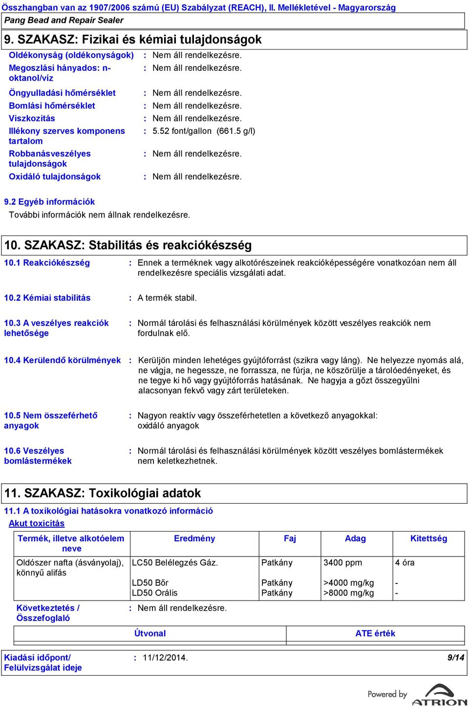 1 Reakciókészség Ennek a terméknek vagy alkotórészeinek reakcióképességére vonatkozóan nem áll rendelkezésre speciális vizsgálati adat. 10.