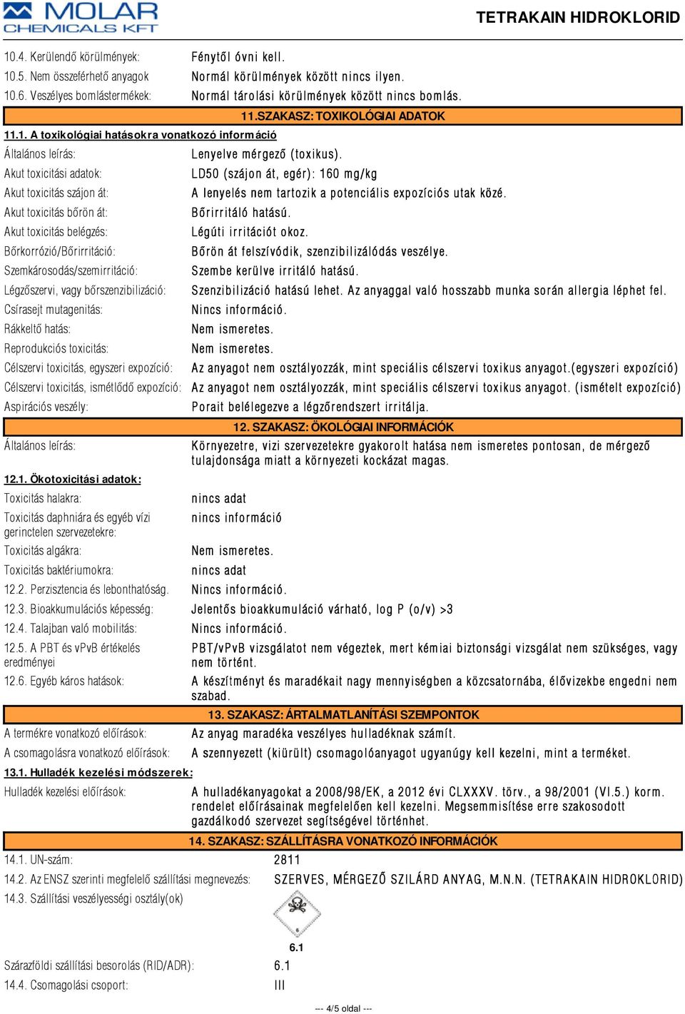 Szemkárosodás/szemirritáció: Légzõszervi, vagy bõrszenzibilizáció: Csírasejt mutagenitás: Rákkeltõ hatás: Reprodukciós toxicitás: 11.SZAKASZ: TOXIKOLÓGIAI ADATOK Lenyelve mérgezõ (toxikus).