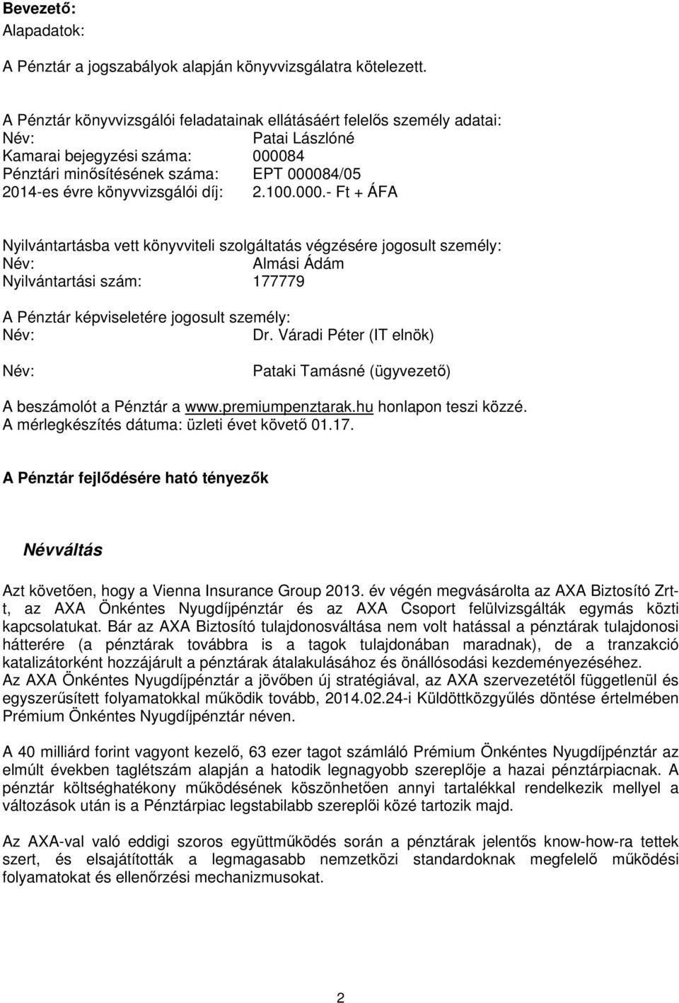 díj: 2.100.000.- Ft + ÁFA Nyilvántartásba vett könyvviteli szolgáltatás végzésére jogosult személy: Név: Almási Ádám Nyilvántartási szám: 177779 A Pénztár képviseletére jogosult személy: Név: Dr.