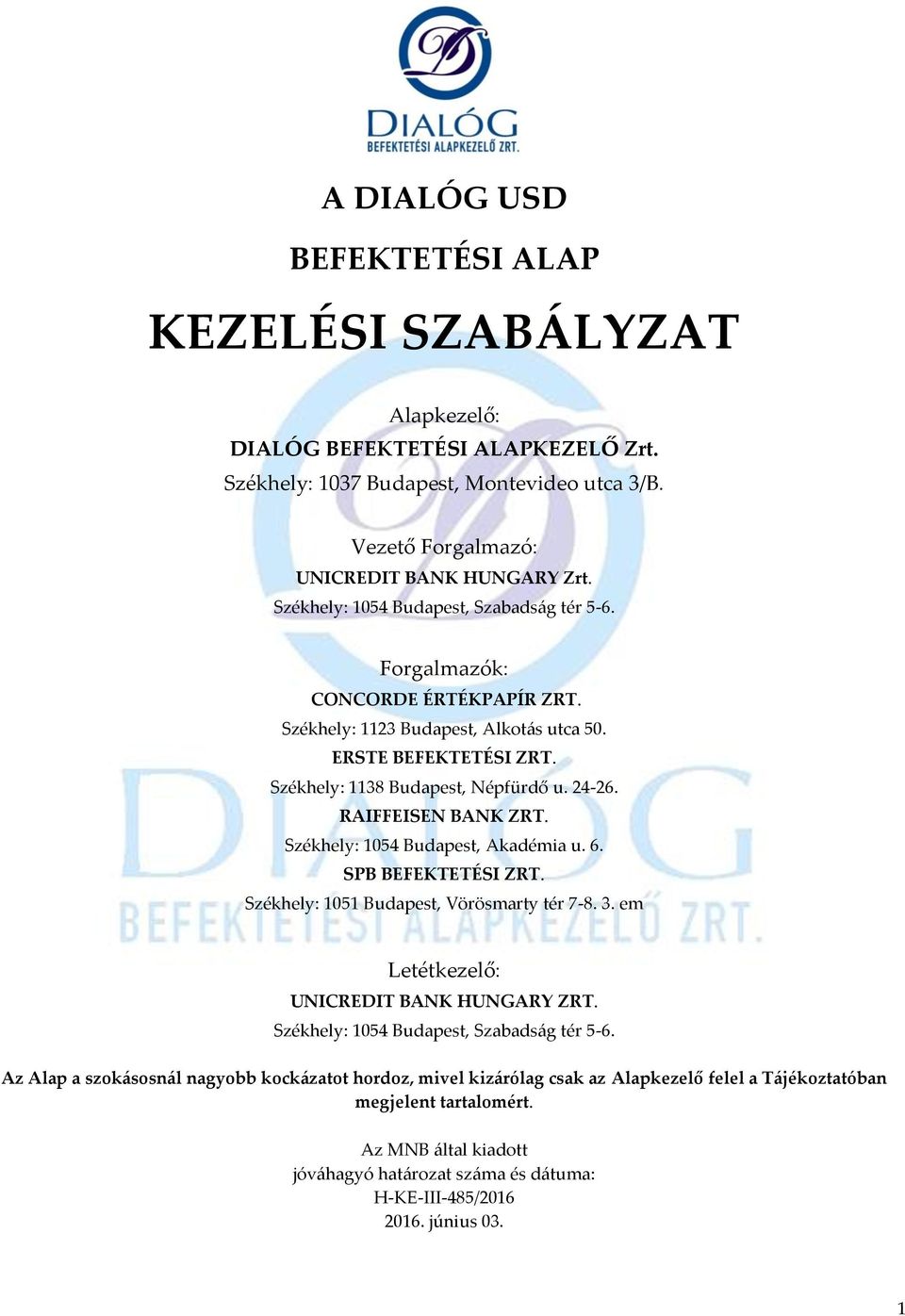 RAIFFEISEN BANK ZRT. Székhely: 1054 Budapest, Akadémia u. 6. SPB BEFEKTETÉSI ZRT. Székhely: 1051 Budapest, Vörösmarty tér 7-8. 3. em Letétkezelő: UNICREDIT BANK HUNGARY ZRT.