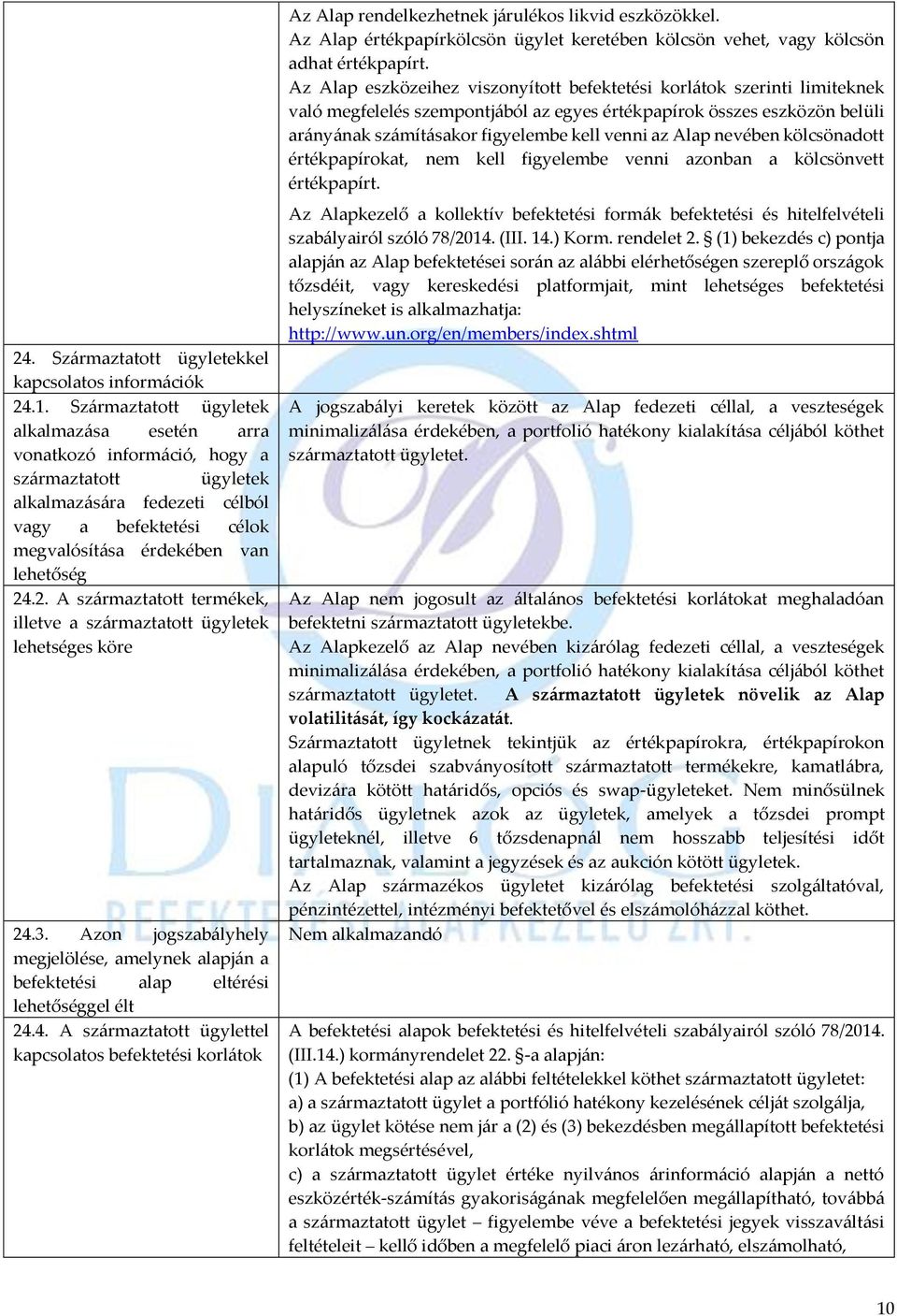 .2. A származtatott termékek, illetve a származtatott ügyletek lehetséges köre 24.3. Azon jogszabályhely megjelölése, amelynek alapján a befektetési alap eltérési lehetőséggel élt 24.4. A származtatott ügylettel kapcsolatos befektetési korlátok Az Alap rendelkezhetnek járulékos likvid eszközökkel.