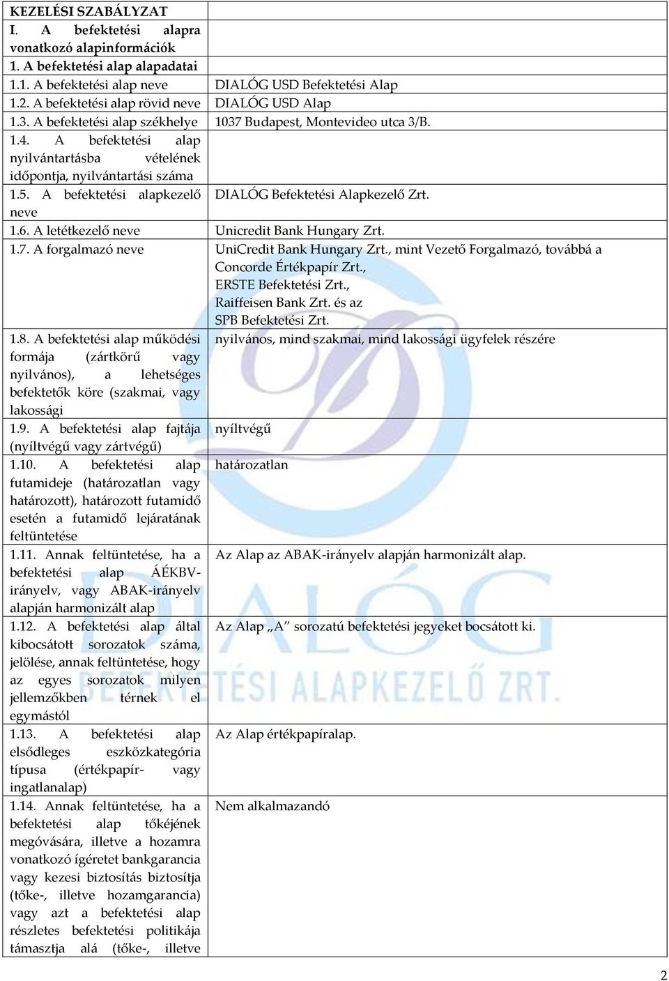 5. A befektetési alapkezelő DIALÓG Befektetési Alapkezelő Zrt. neve 1.6. A letétkezelő neve Unicredit Bank Hungary Zrt. 1.7. A forgalmazó neve UniCredit Bank Hungary Zrt.