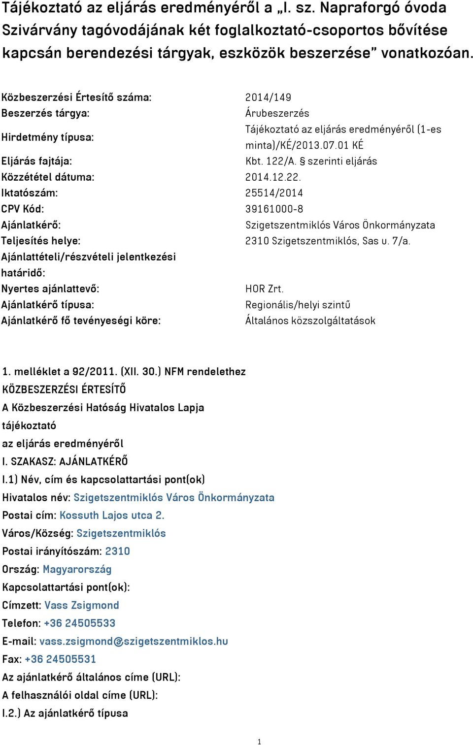 szerinti eljárás Közzététel dátuma: 2014.12.22. Iktatószám: 25514/2014 CPV Kód: 39161000-8 Ajánlatkérő: Szigetszentmiklós Város Önkormányzata Teljesítés helye: 2310 Szigetszentmiklós, Sas u. 7/a.