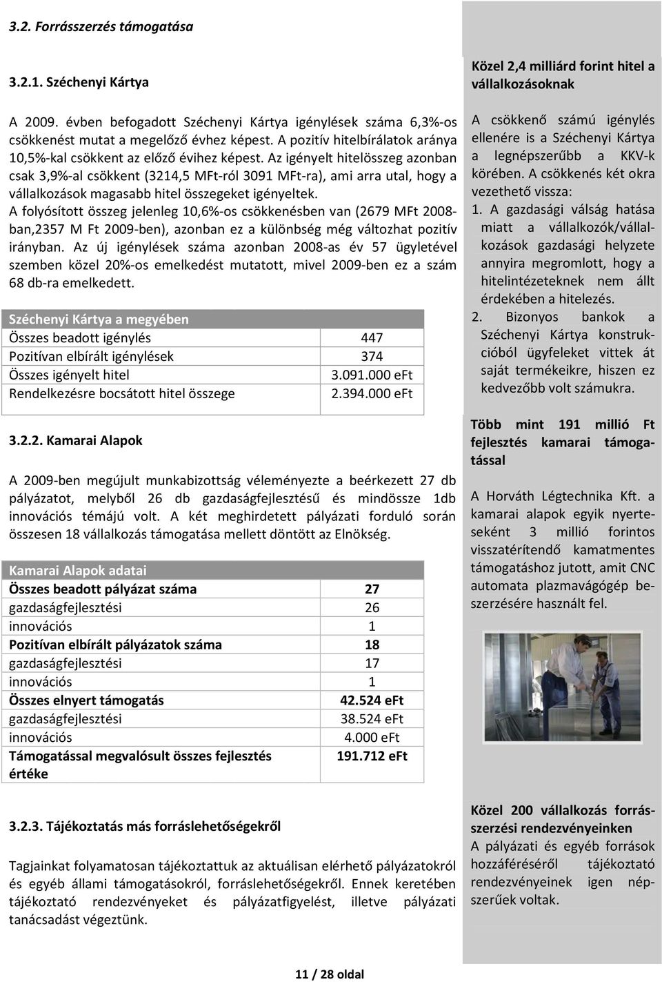 Az igényelt hitelösszeg azonban csak 3,9%-al csökkent (3214,5 MFt-ról 3091 MFt-ra), ami arra utal, hogy a vállalkozások magasabb hitel összegeket igényeltek.