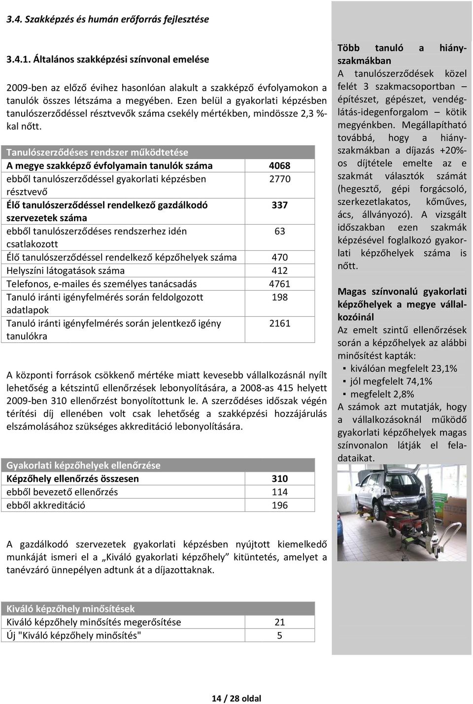 Tanulószerződéses rendszer működtetése A megye szakképző évfolyamain tanulók száma 4068 ebből tanulószerződéssel gyakorlati képzésben 2770 résztvevő Élő tanulószerződéssel rendelkező gazdálkodó 337