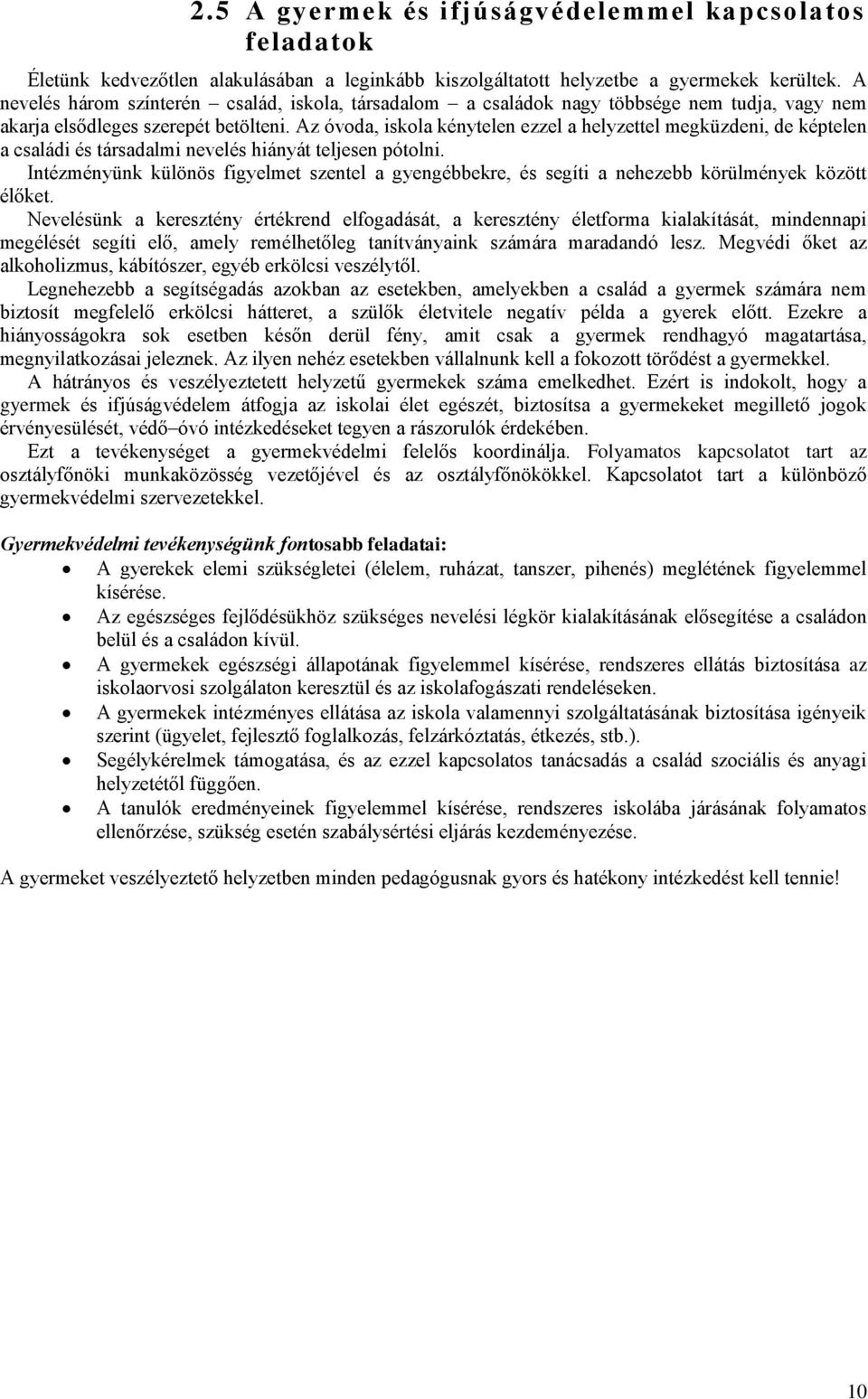 Az óvoda, iskola kénytelen ezzel a helyzettel megküzdeni, de képtelen a családi és társadalmi nevelés hiányát teljesen pótolni.