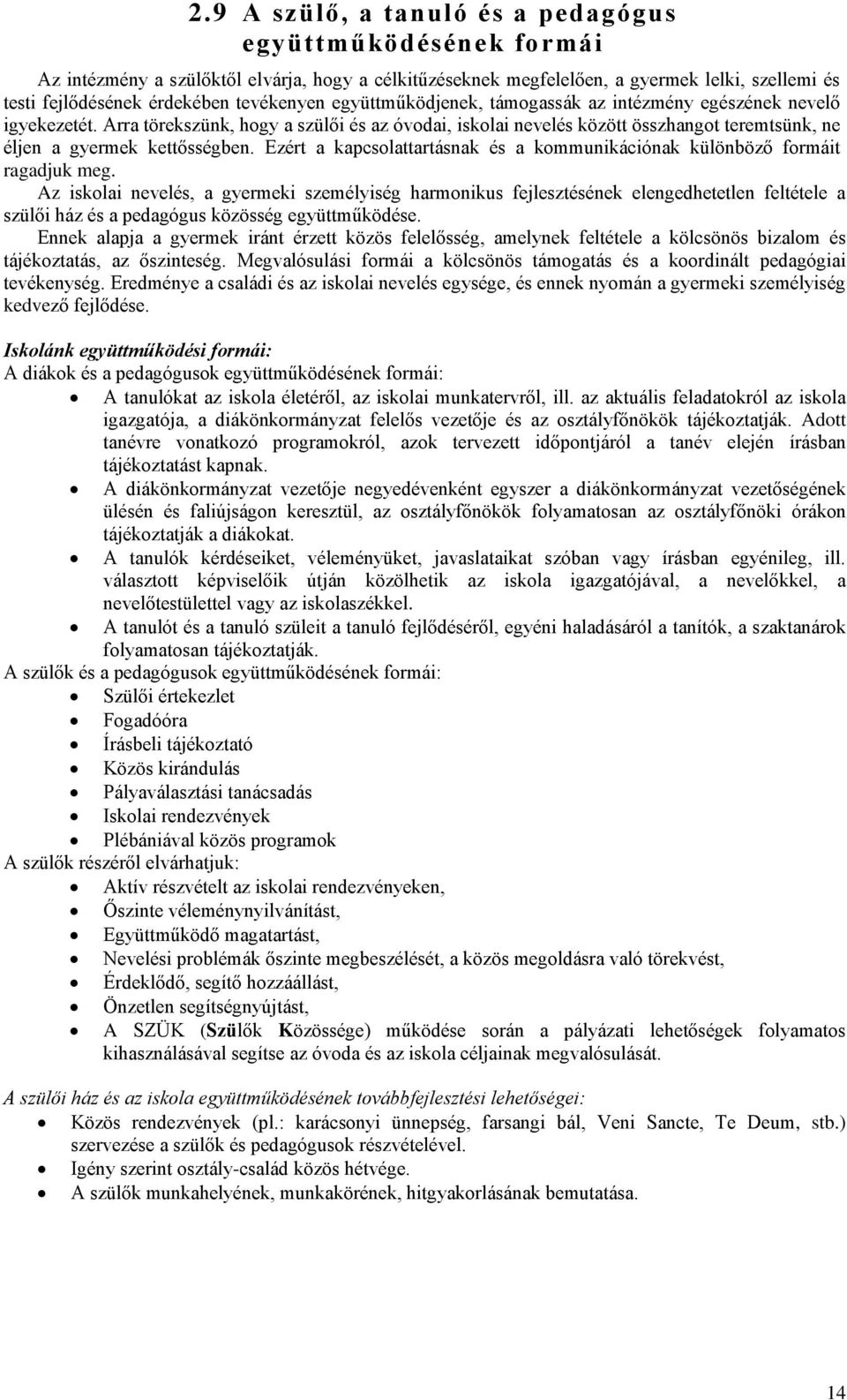 Arra törekszünk, hogy a szülői és az óvodai, iskolai nevelés között összhangot teremtsünk, ne éljen a gyermek kettősségben.