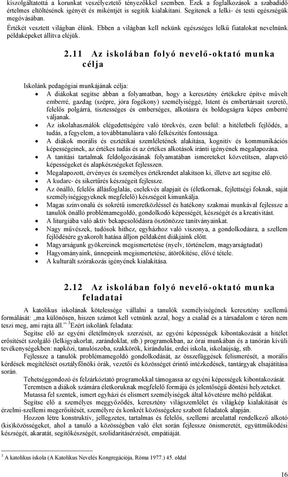 11 Az iskolában folyó nevelő-oktató munka célja Iskolánk pedagógiai munkájának célja: A diákokat segítse abban a folyamatban, hogy a keresztény értékekre építve művelt emberré, gazdag (szépre, jóra