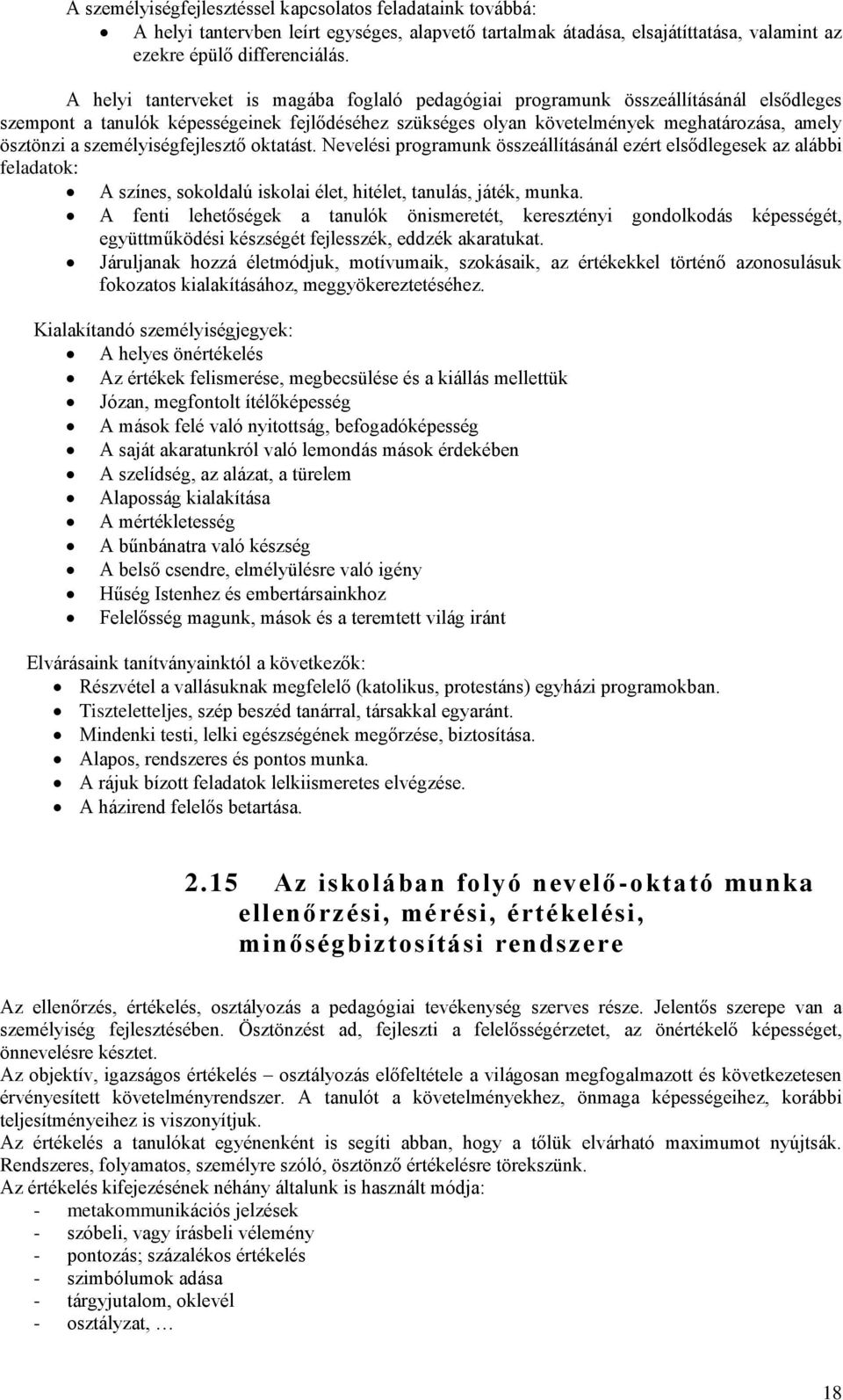 személyiségfejlesztő oktatást. Nevelési programunk összeállításánál ezért elsődlegesek az alábbi feladatok: A színes, sokoldalú iskolai élet, hitélet, tanulás, játék, munka.