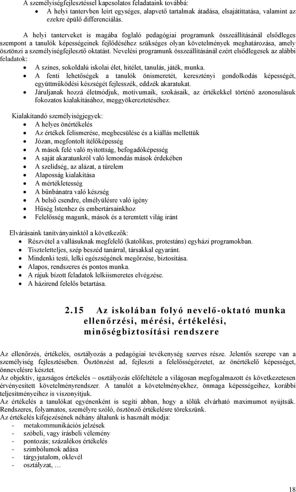 személyiségfejlesztő oktatást. Nevelési programunk összeállításánál ezért elsődlegesek az alábbi feladatok: A színes, sokoldalú iskolai élet, hitélet, tanulás, játék, munka.