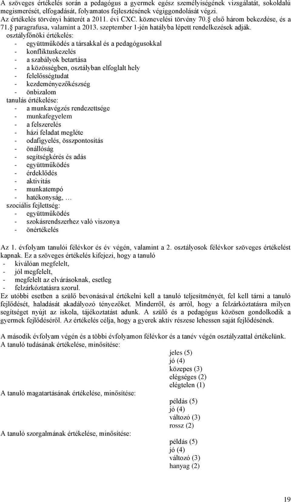 osztályfőnöki értékelés: - együttműködés a társakkal és a pedagógusokkal - konfliktuskezelés - a szabályok betartása - a közösségben, osztályban elfoglalt hely - felelősségtudat - kezdeményezőkészség