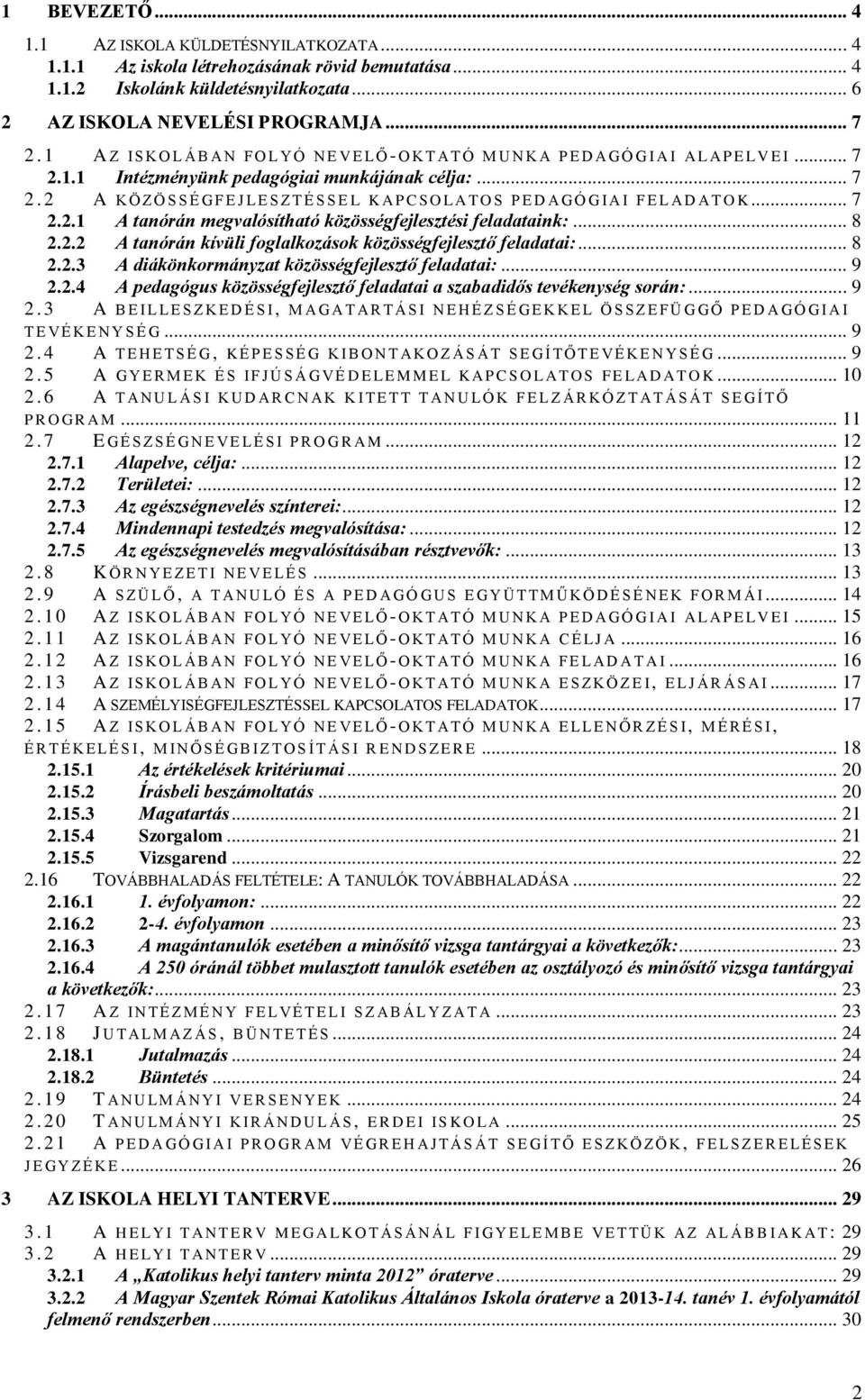 1.1 Intézményünk pedagógiai munkájának célja:... 7 2. 2 A K Ö Z Ö S S É G F E J L E S Z T É S S E L K A P C S O L A T O S P E D A G Ó G I A I F E L A D A T OK... 7 2.2.1 A tanórán megvalósítható közösségfejlesztési feladataink:.