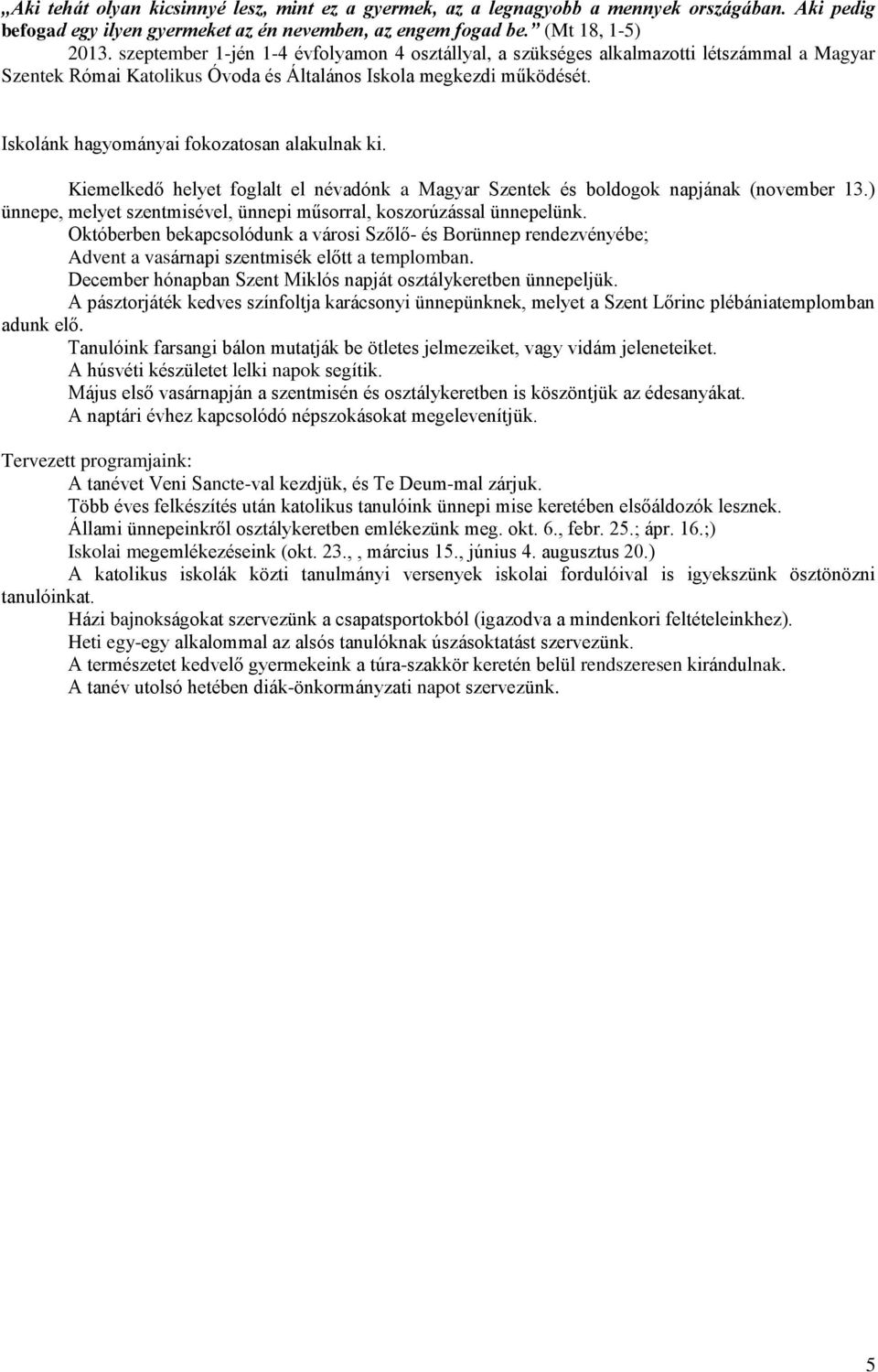 Iskolánk hagyományai fokozatosan alakulnak ki. Kiemelkedő helyet foglalt el névadónk a Magyar Szentek és boldogok napjának (november 13.