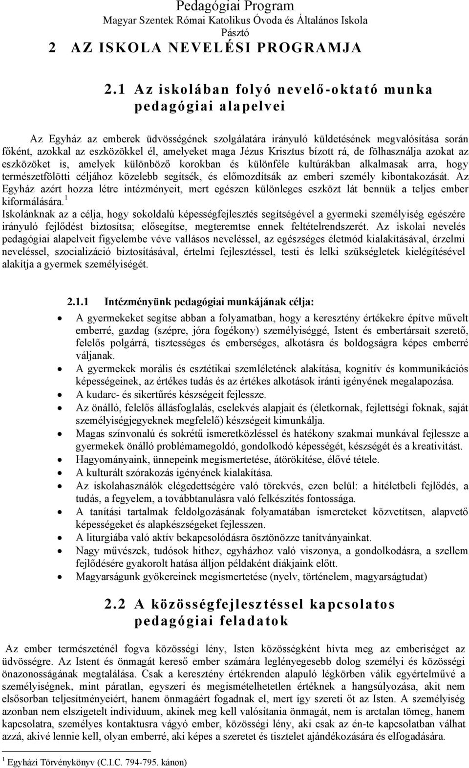 maga Jézus Krisztus bízott rá, de fölhasználja azokat az eszközöket is, amelyek különböző korokban és különféle kultúrákban alkalmasak arra, hogy természetfölötti céljához közelebb segítsék, és