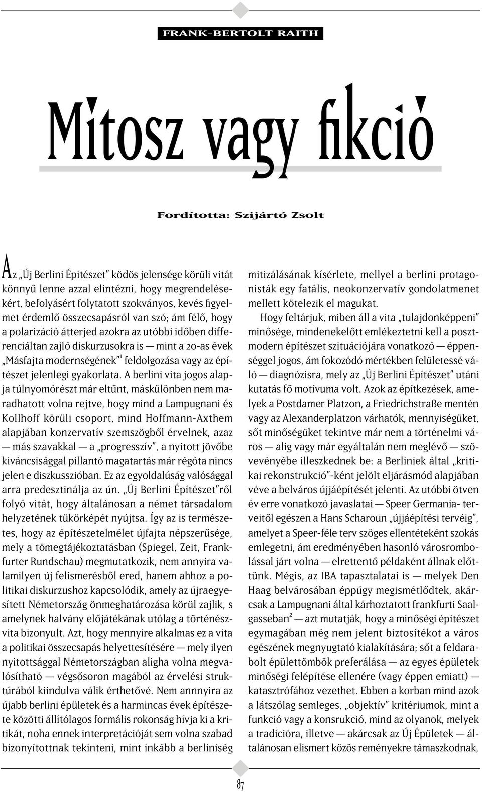 összecsapásról van szó; ám fél, hogy a polarizáció átterjed azokra az utóbbi id ben differenciáltan zajló diskurzusokra is mint a 20-as évek Másfajta modernségének 1 feldolgozása vagy az építészet
