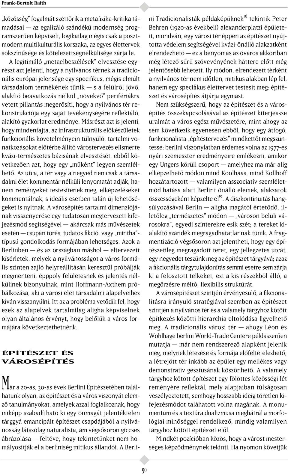 A legitimáló metaelbeszélések elvesztése egyrészt azt jelenti, hogy a nyilvános térnek a tradicionális európai jelensége egy specifikus, mégis elmúlt társadalom termékének t nik s a felülr l jöv,