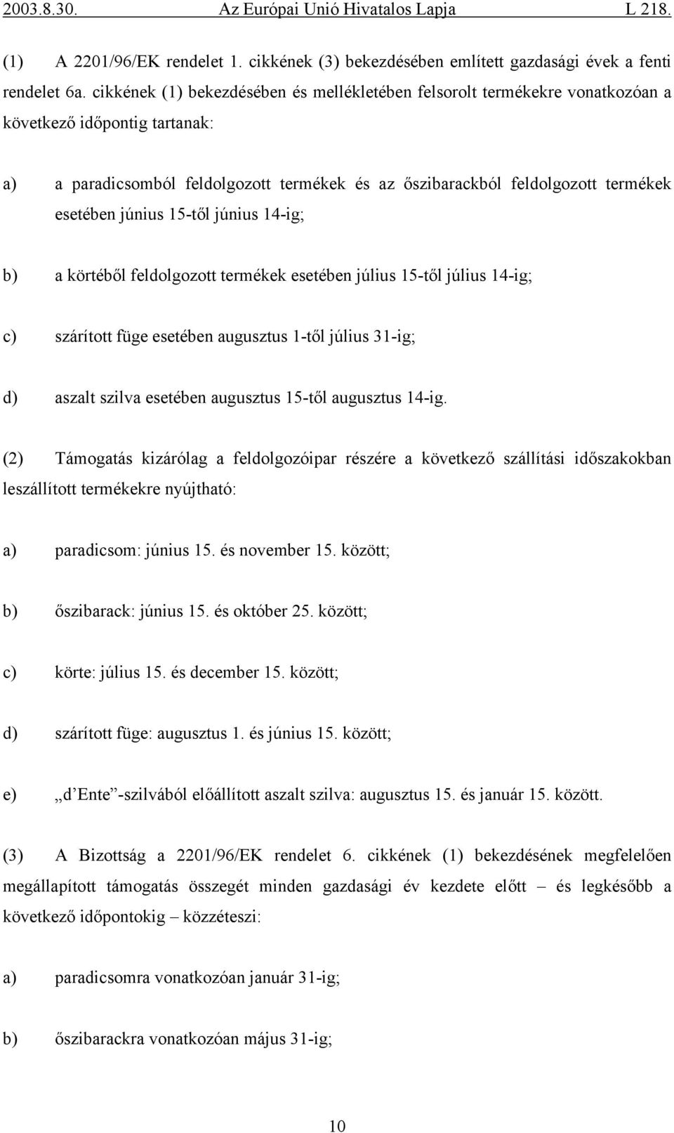 június 15-től június 14-ig; b) a körtéből feldolgozott termékek esetében július 15-től július 14-ig; c) szárított füge esetében augusztus 1-től július 31-ig; d) aszalt szilva esetében augusztus