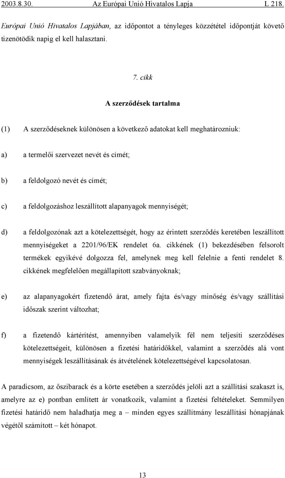 leszállított alapanyagok mennyiségét; d) a feldolgozónak azt a kötelezettségét, hogy az érintett szerződés keretében leszállított mennyiségeket a 2201/96/EK rendelet 6a.