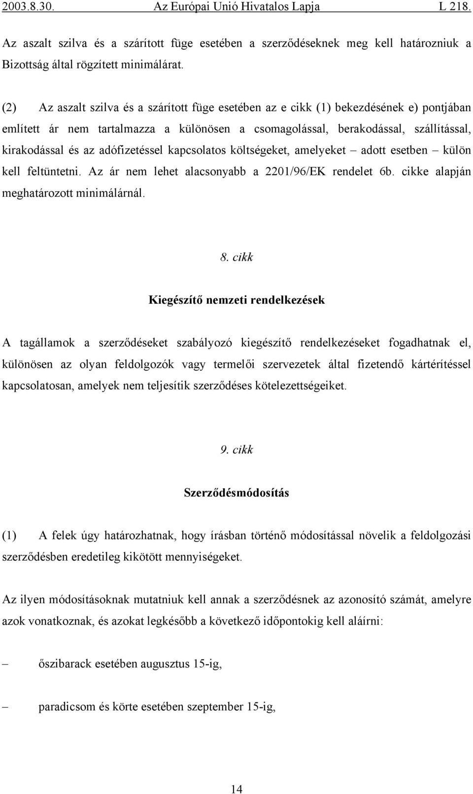 adófizetéssel kapcsolatos költségeket, amelyeket adott esetben külön kell feltüntetni. Az ár nem lehet alacsonyabb a 2201/96/EK rendelet 6b. cikke alapján meghatározott minimálárnál. 8.