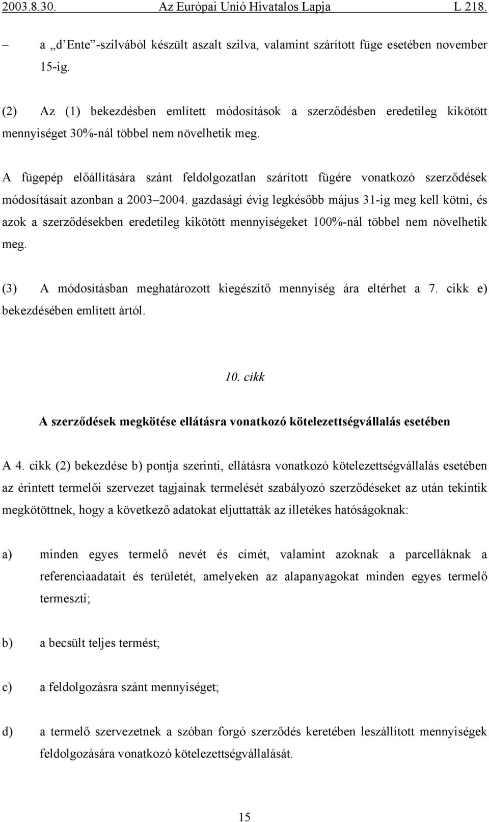 A fügepép előállítására szánt feldolgozatlan szárított fügére vonatkozó szerződések módosításait azonban a 2003 2004.