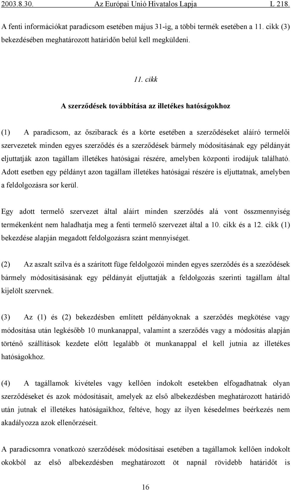 cikk A szerződések továbbítása az illetékes hatóságokhoz (1) A paradicsom, az őszibarack és a körte esetében a szerződéseket aláíró termelői szervezetek minden egyes szerződés és a szerződések