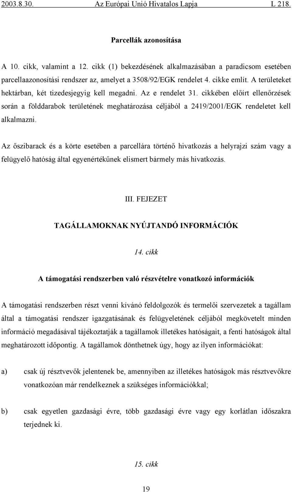 cikkében előírt ellenőrzések során a földdarabok területének meghatározása céljából a 2419/2001/EGK rendeletet kell alkalmazni.