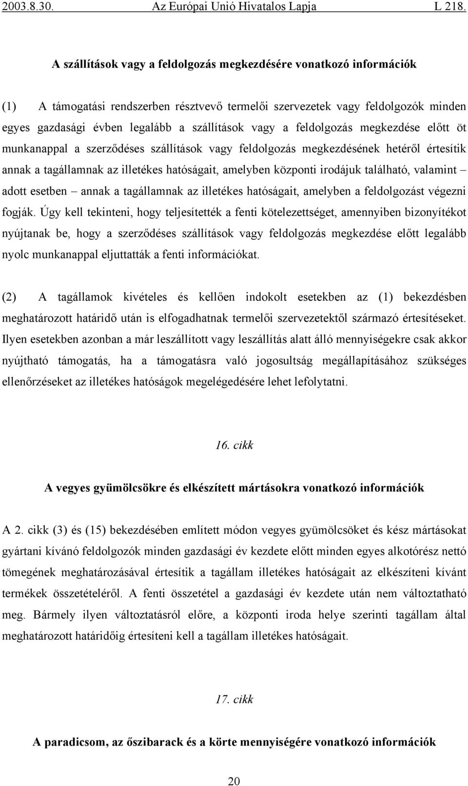 található, valamint adott esetben annak a tagállamnak az illetékes hatóságait, amelyben a feldolgozást végezni fogják.