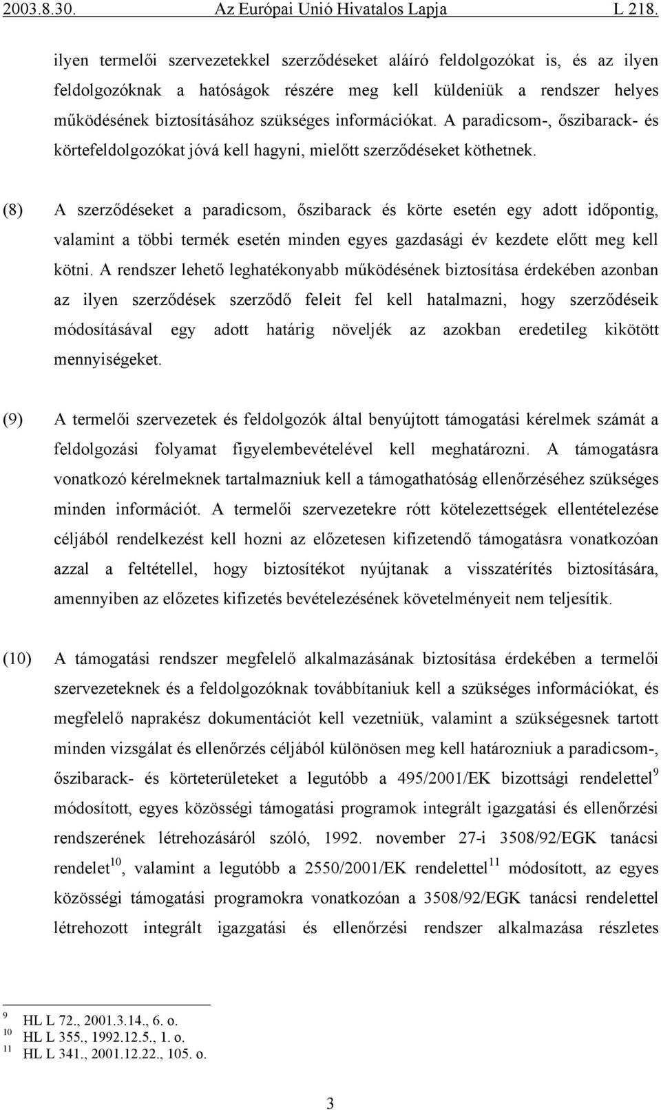 (8) A szerződéseket a paradicsom, őszibarack és körte esetén egy adott időpontig, valamint a többi termék esetén minden egyes gazdasági év kezdete előtt meg kell kötni.