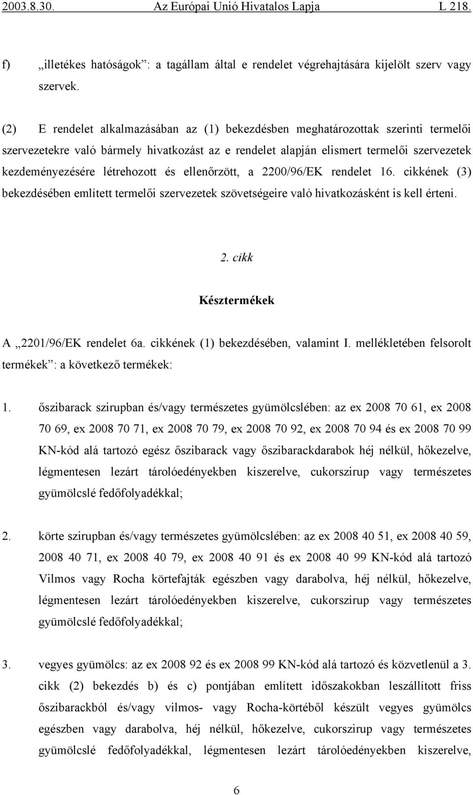 létrehozott és ellenőrzött, a 2200/96/EK rendelet 16. cikkének (3) bekezdésében említett termelői szervezetek szövetségeire való hivatkozásként is kell érteni. 2. cikk Késztermékek A 2201/96/EK rendelet 6a.