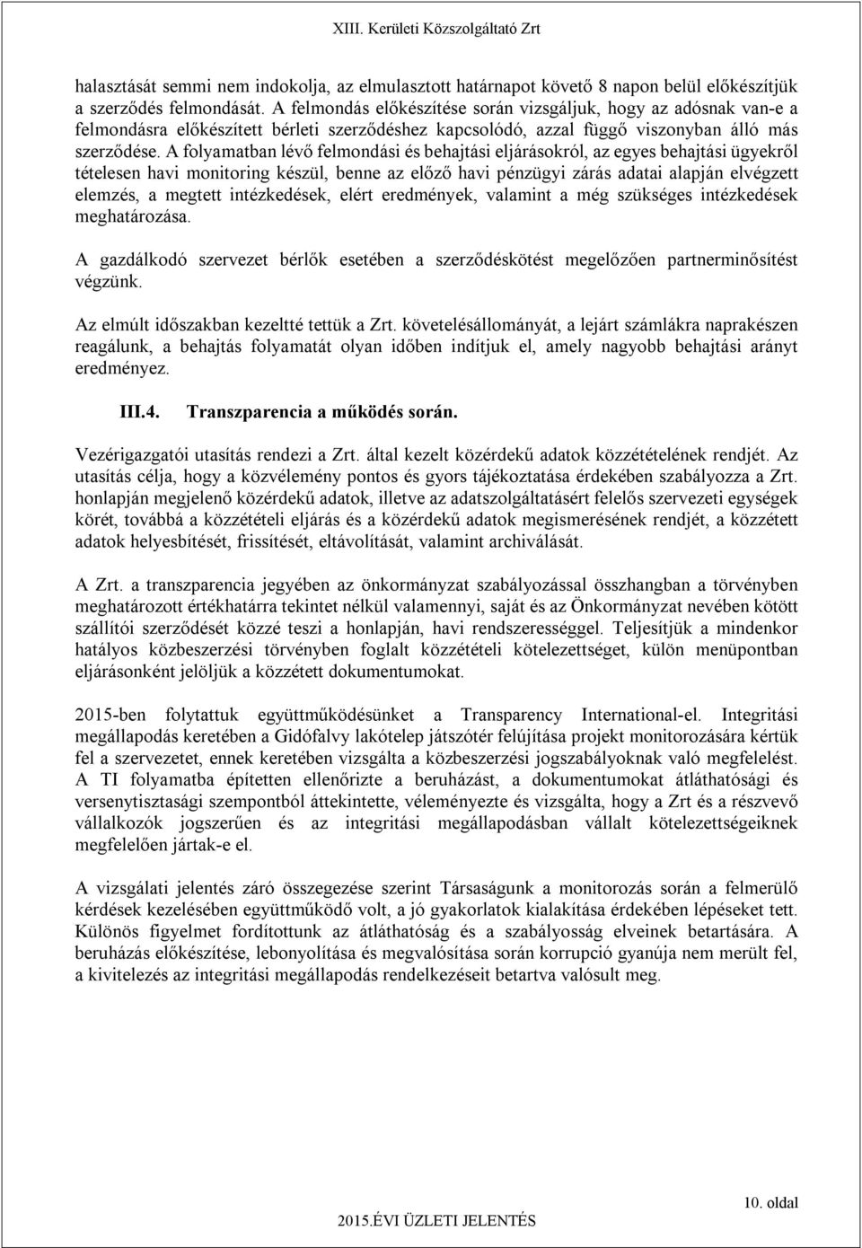 A folyamatban lévő felmondási és behajtási eljárásokról, az egyes behajtási ügyekről tételesen havi monitoring készül, benne az előző havi pénzügyi zárás adatai alapján elvégzett elemzés, a megtett
