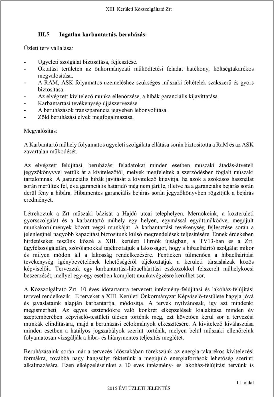 - Az elvégzett kivitelező munka ellenőrzése, a hibák garanciális kijavíttatása. - Karbantartási tevékenység újjászervezése. - A beruházások transzparencia jegyében lebonyolítása.