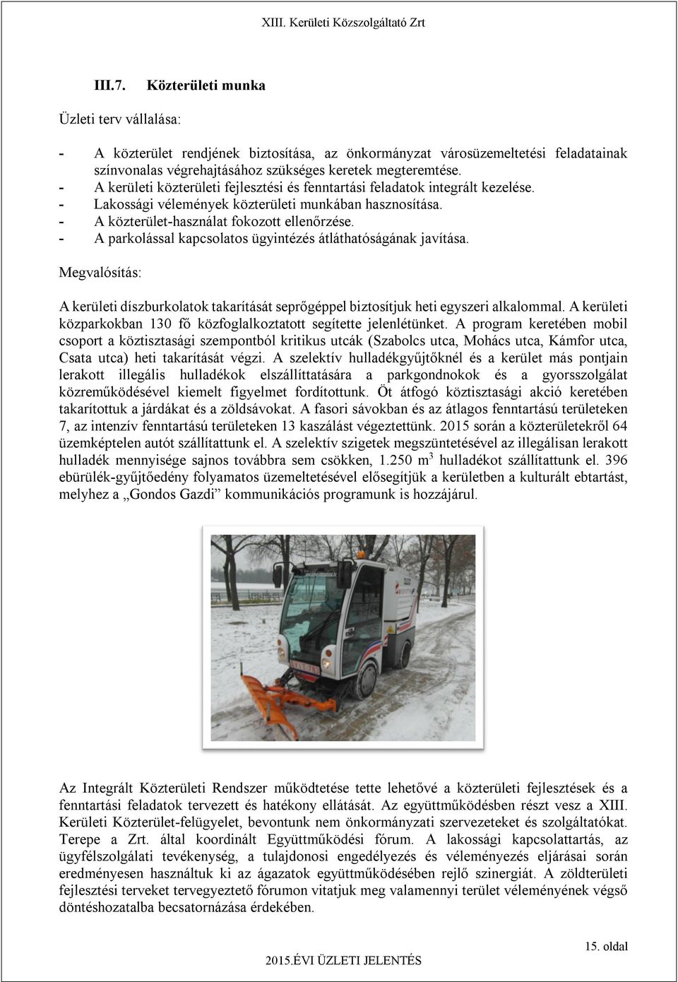 - A parkolással kapcsolatos ügyintézés átláthatóságának javítása. Megvalósítás: A kerületi díszburkolatok takarítását seprőgéppel biztosítjuk heti egyszeri alkalommal.