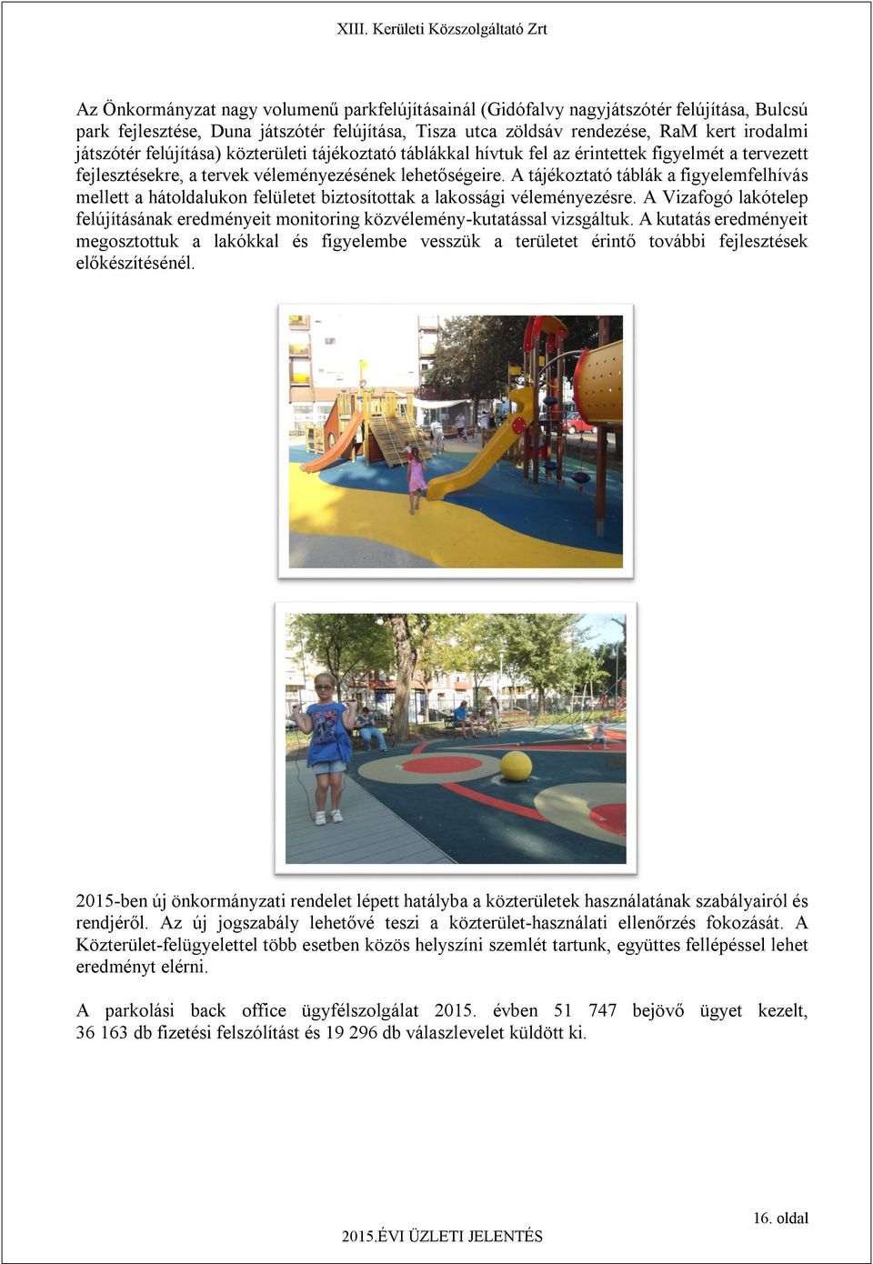 A tájékoztató táblák a figyelemfelhívás mellett a hátoldalukon felületet biztosítottak a lakossági véleményezésre.