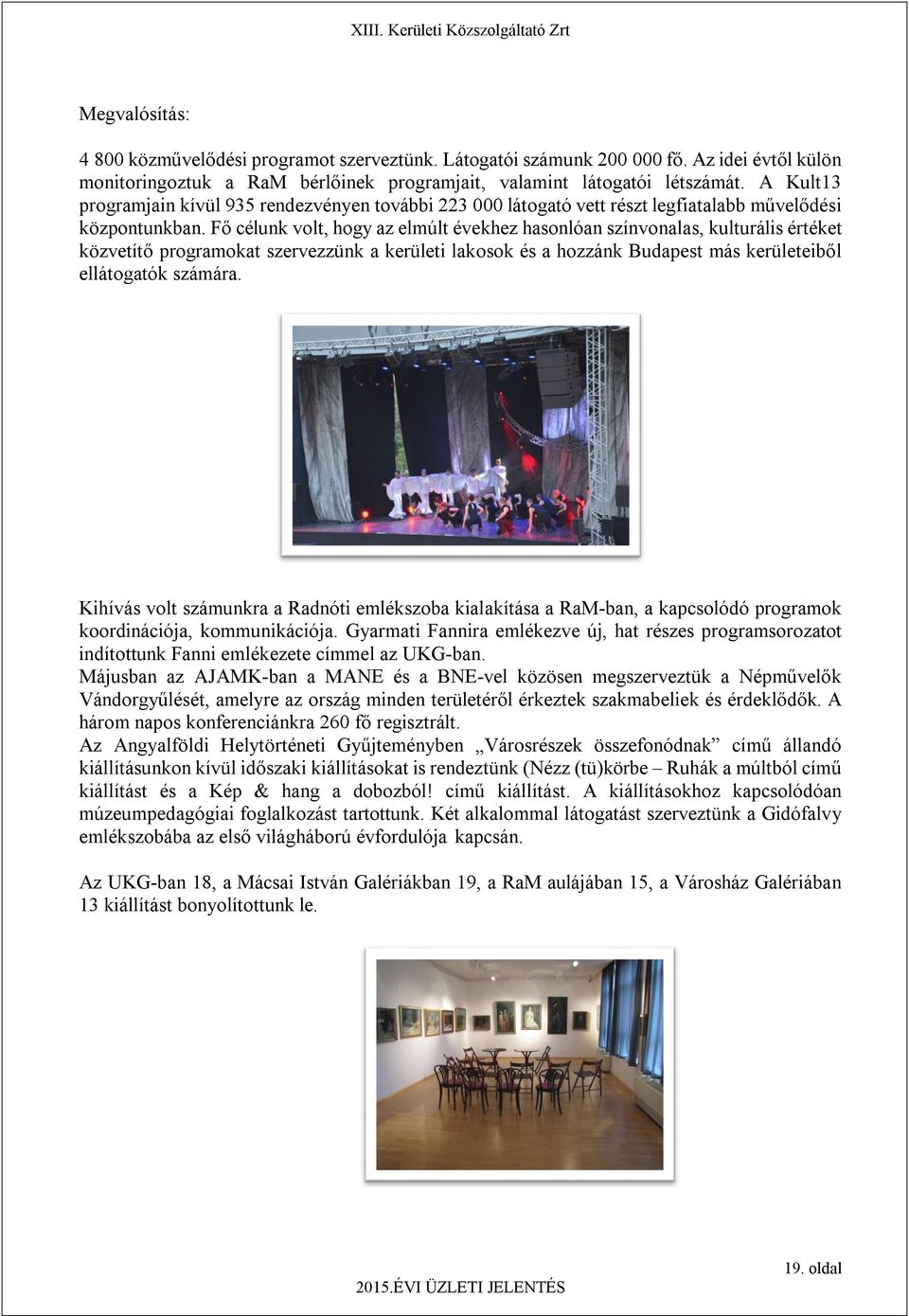 Fő célunk volt, hogy az elmúlt évekhez hasonlóan színvonalas, kulturális értéket közvetítő programokat szervezzünk a kerületi lakosok és a hozzánk Budapest más kerületeiből ellátogatók számára.