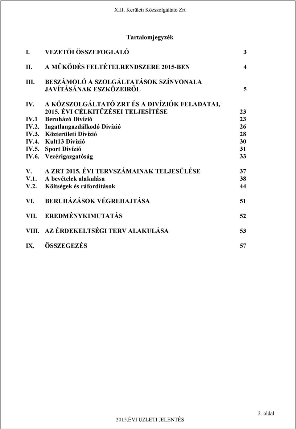 4. Kult13 Divízió 30 IV.5. Sport Divízió 31 IV.6. Vezérigazgatóság 33 V. A ZRT 2015. ÉVI TERVSZÁMAINAK TELJESÜLÉSE 37 V.1. A bevételek alakulása 38 V.2. Költségek és ráfordítások 44 VI.