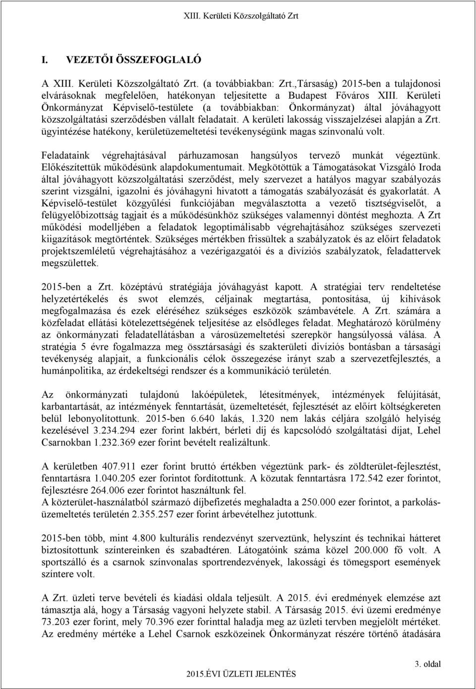 ügyintézése hatékony, kerületüzemeltetési tevékenységünk magas színvonalú volt. Feladataink végrehajtásával párhuzamosan hangsúlyos tervező munkát végeztünk.
