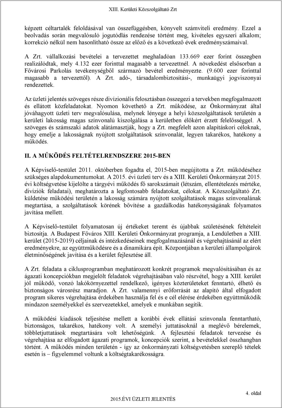 vállalkozási bevételei a tervezettet meghaladóan 133.669 ezer forint összegben realizálódtak, mely 4.132 ezer forinttal magasabb a tervezettnél.
