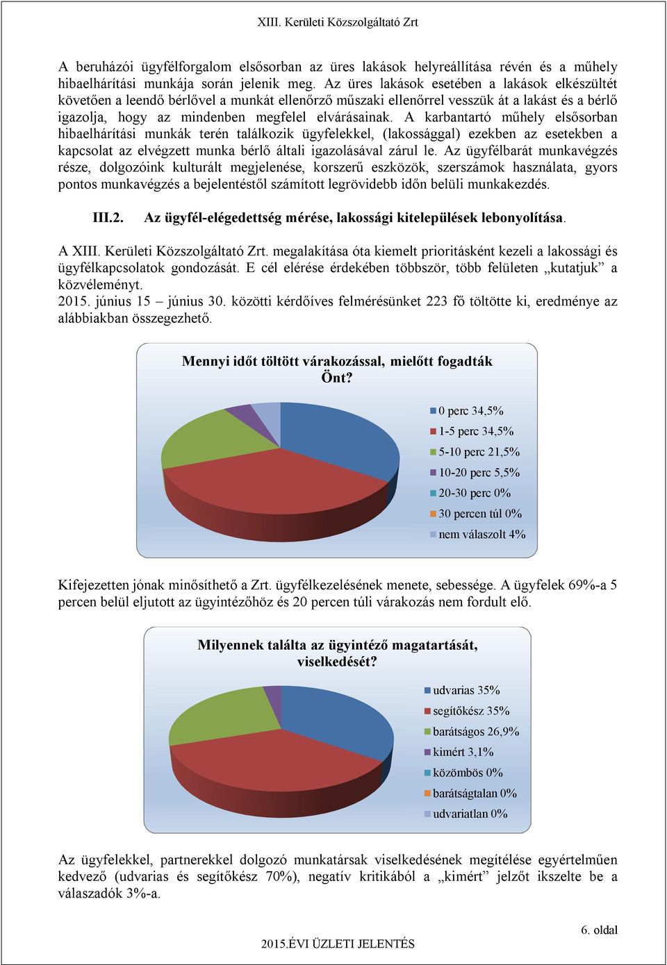 A karbantartó műhely elsősorban hibaelhárítási munkák terén találkozik ügyfelekkel, (lakossággal) ezekben az esetekben a kapcsolat az elvégzett munka bérlő általi igazolásával zárul le.