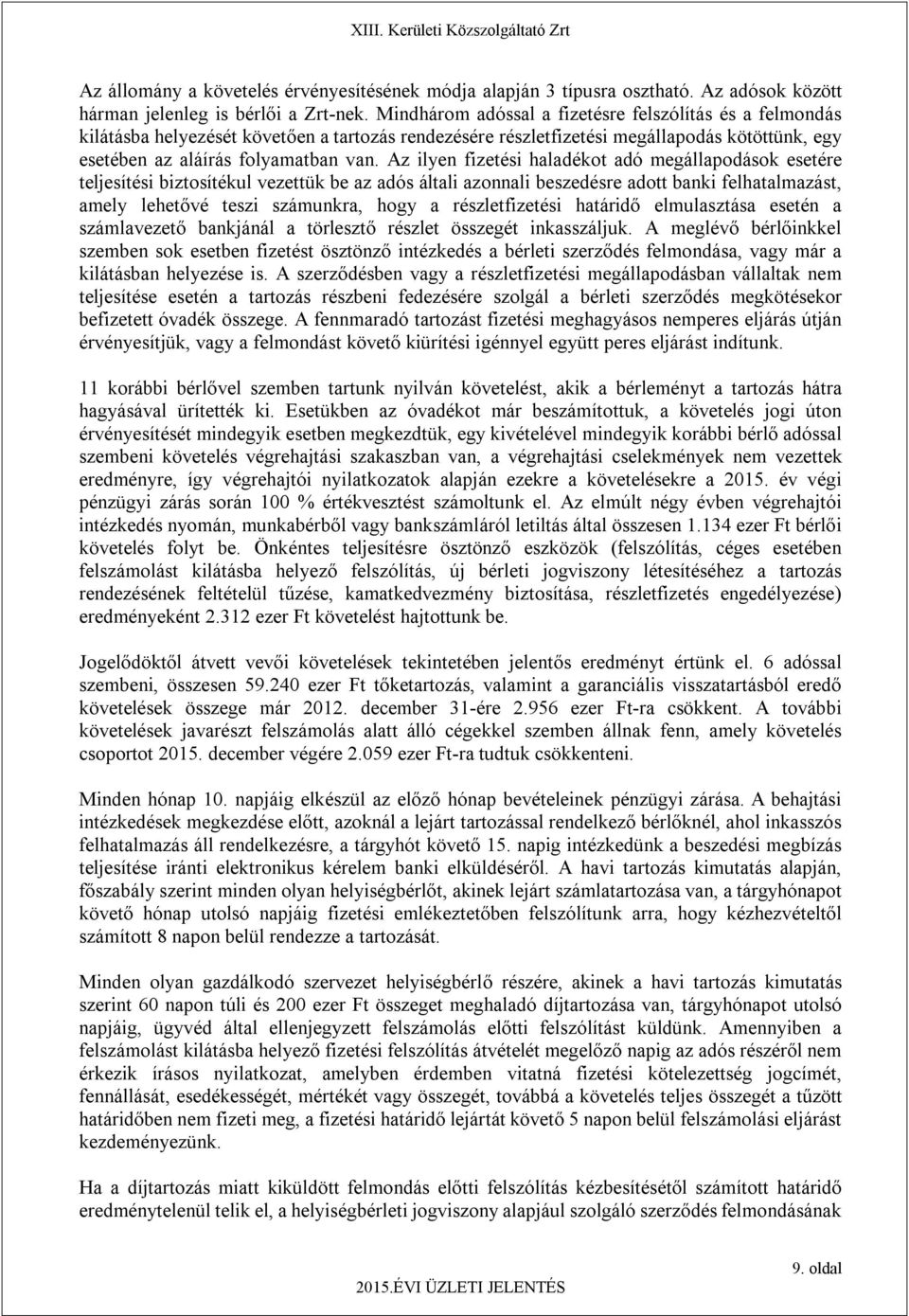 Az ilyen fizetési haladékot adó megállapodások esetére teljesítési biztosítékul vezettük be az adós általi azonnali beszedésre adott banki felhatalmazást, amely lehetővé teszi számunkra, hogy a